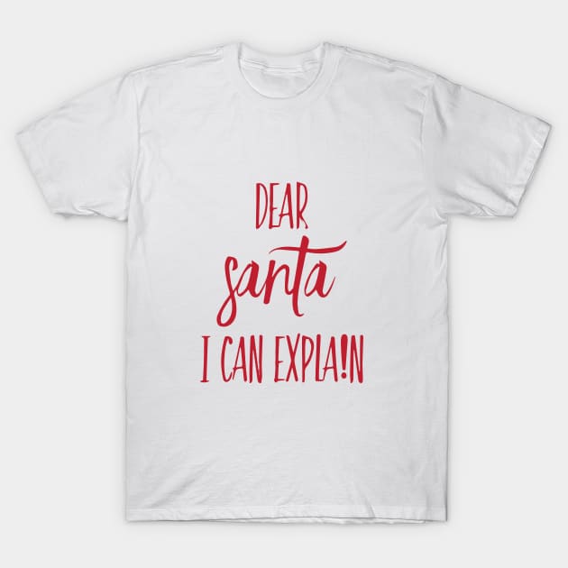 DEAR SANTA I CAN EXPLAIN T-Shirt by Sunshineisinmysoul